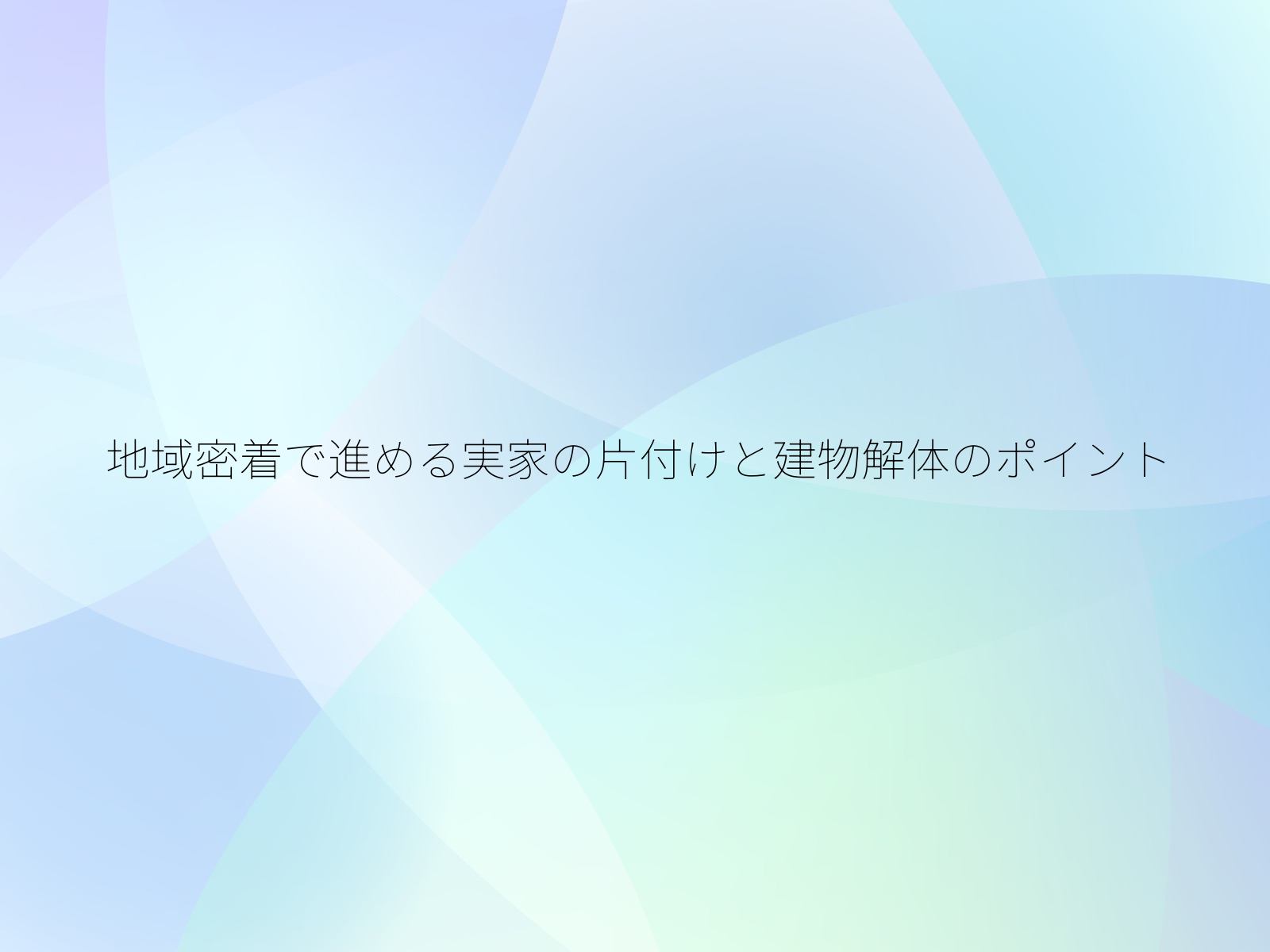 地域密着で進める実家の片付けと建物解体のポイント