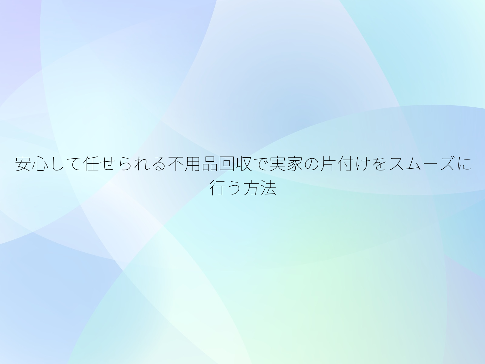 安心して任せられる不用品回収で実家の片付けをスムーズに行う方法