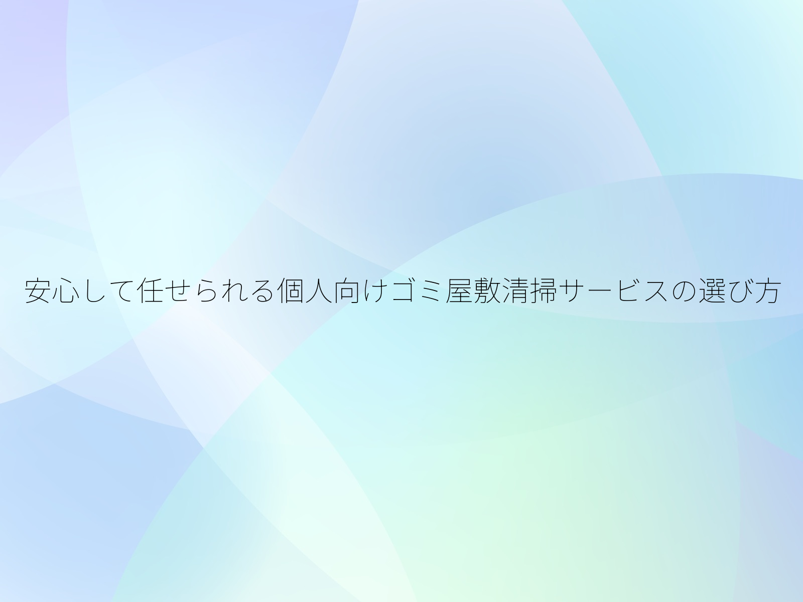 安心して任せられる個人向けゴミ屋敷清掃サービスの選び方