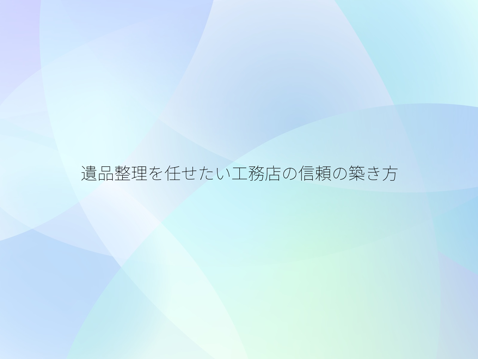 遺品整理を任せたい工務店の信頼の築き方