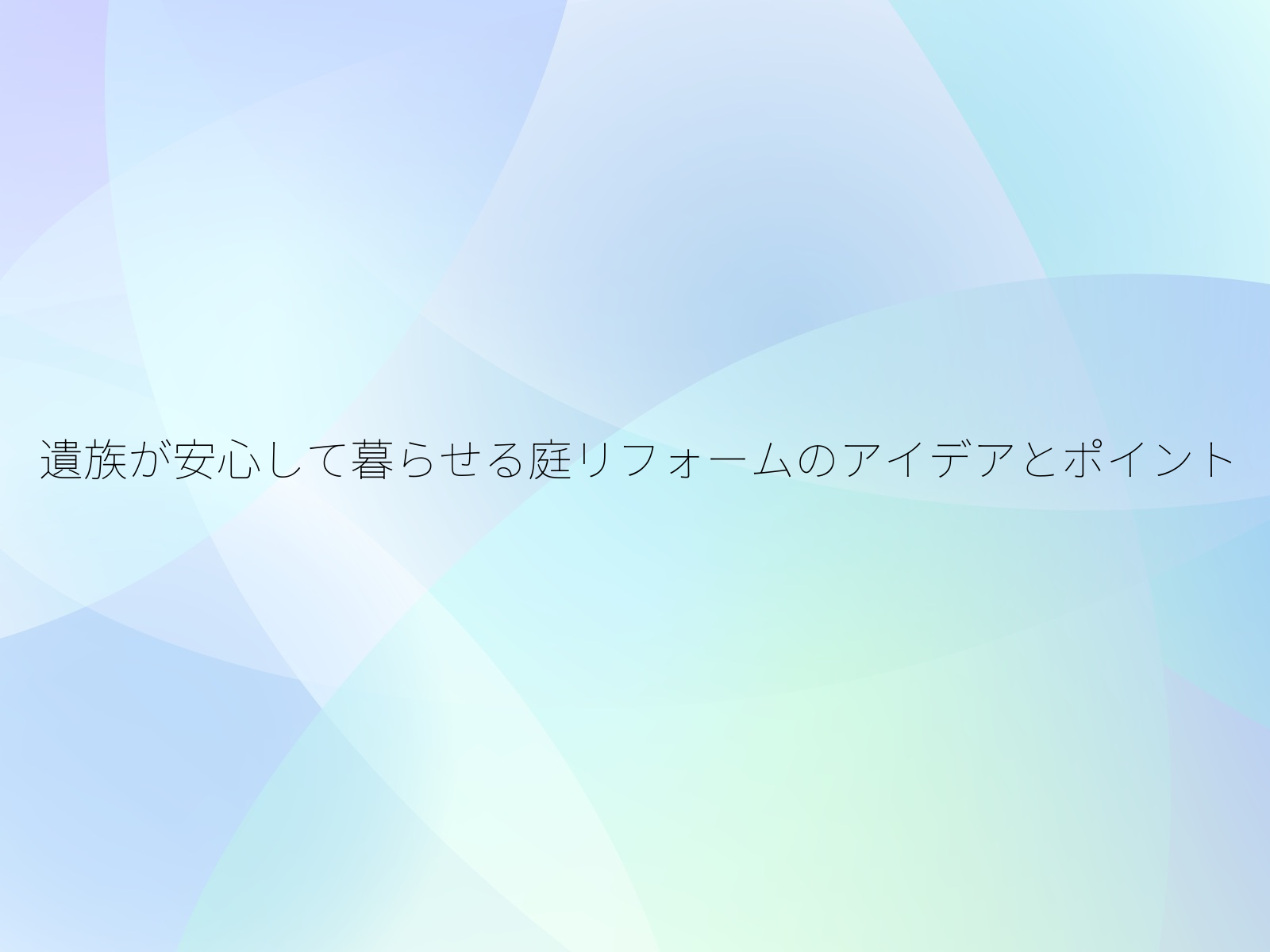 遺族が安心して暮らせる庭リフォームのアイデアとポイント